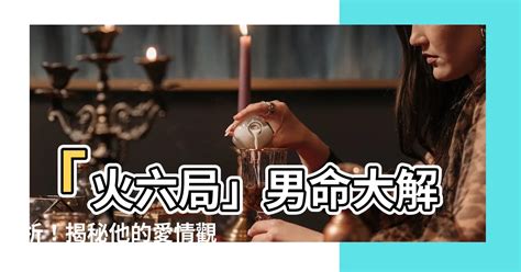 火六局男|阳男火六局是什么命？火命男的婚姻和事业分析